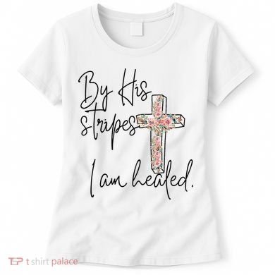 Bible Scripture By His Stripes I am Healed Easter Women's T-Shirt