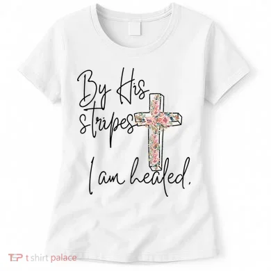 Bible Scripture By His Stripes I am Healed Easter Women's T-Shirt