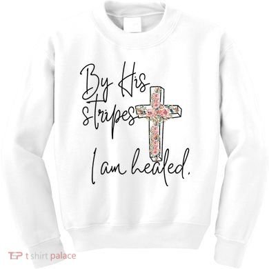 Bible Scripture By His Stripes I am Healed Easter Kids Sweatshirt