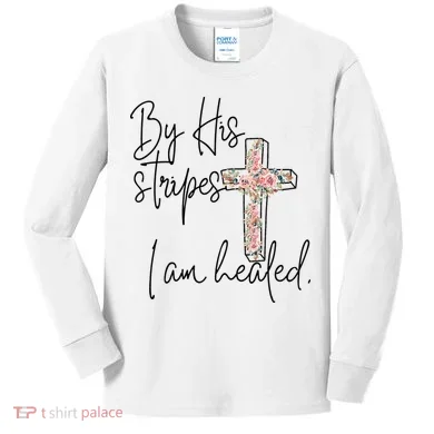 Bible Scripture By His Stripes I am Healed Easter Kids Long Sleeve Shirt