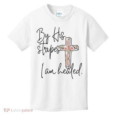 Bible Scripture By His Stripes I am Healed Easter Kids T-Shirt