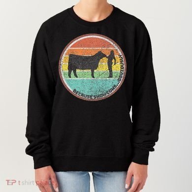 Because Show Cows ...Obviously Fun Cattle Showing Fair Women's Sweatshirt