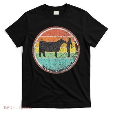 Because Show Cows ...Obviously Fun Cattle Showing Fair T-Shirt