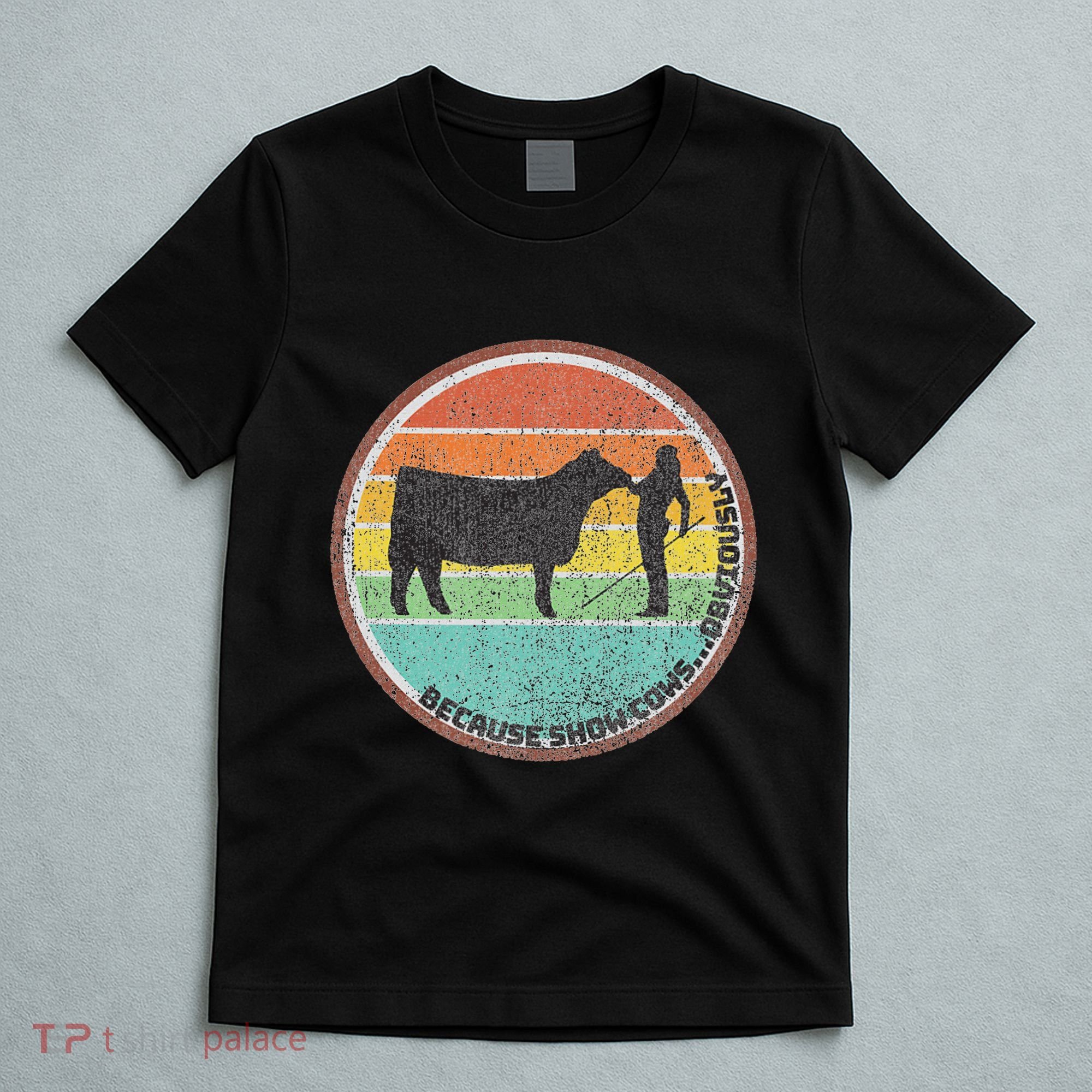 Because Show Cows ...Obviously Fun Cattle Showing Fair T-Shirt