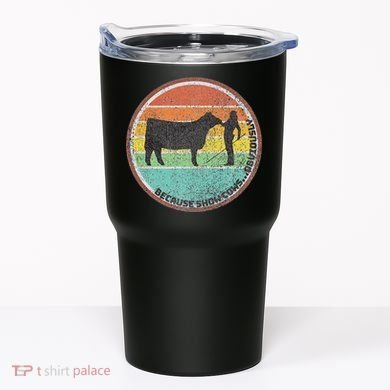 Because Show Cows ...Obviously Fun Cattle Showing Fair Tumbler