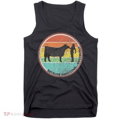Because Show Cows ...Obviously Fun Cattle Showing Fair Tank Top