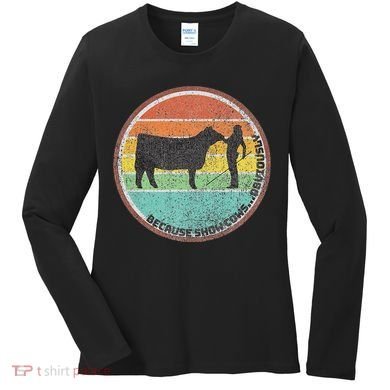 Because Show Cows ...Obviously Fun Cattle Showing Fair Women's Long Sleeve Shirt