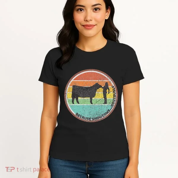 Because Show Cows ...Obviously Fun Cattle Showing Fair Women's T-Shirt