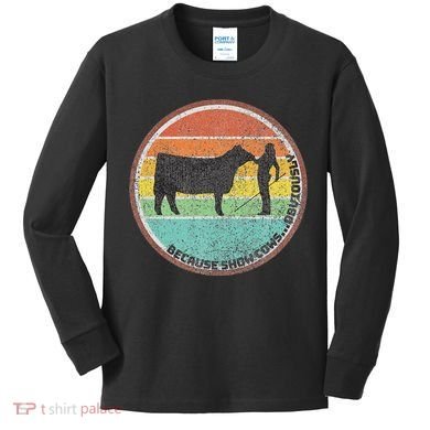 Because Show Cows ...Obviously Fun Cattle Showing Fair Kids Long Sleeve Shirt
