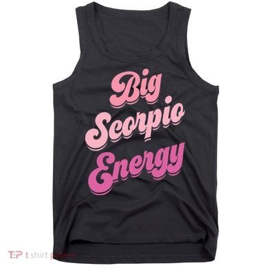 Big Scorpio Energy Scorpio Zodiac Sign Tank Top