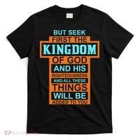 But Seek First The Kingdom Of God And His Righteousness And All These Things T-Shirt thumb 0
