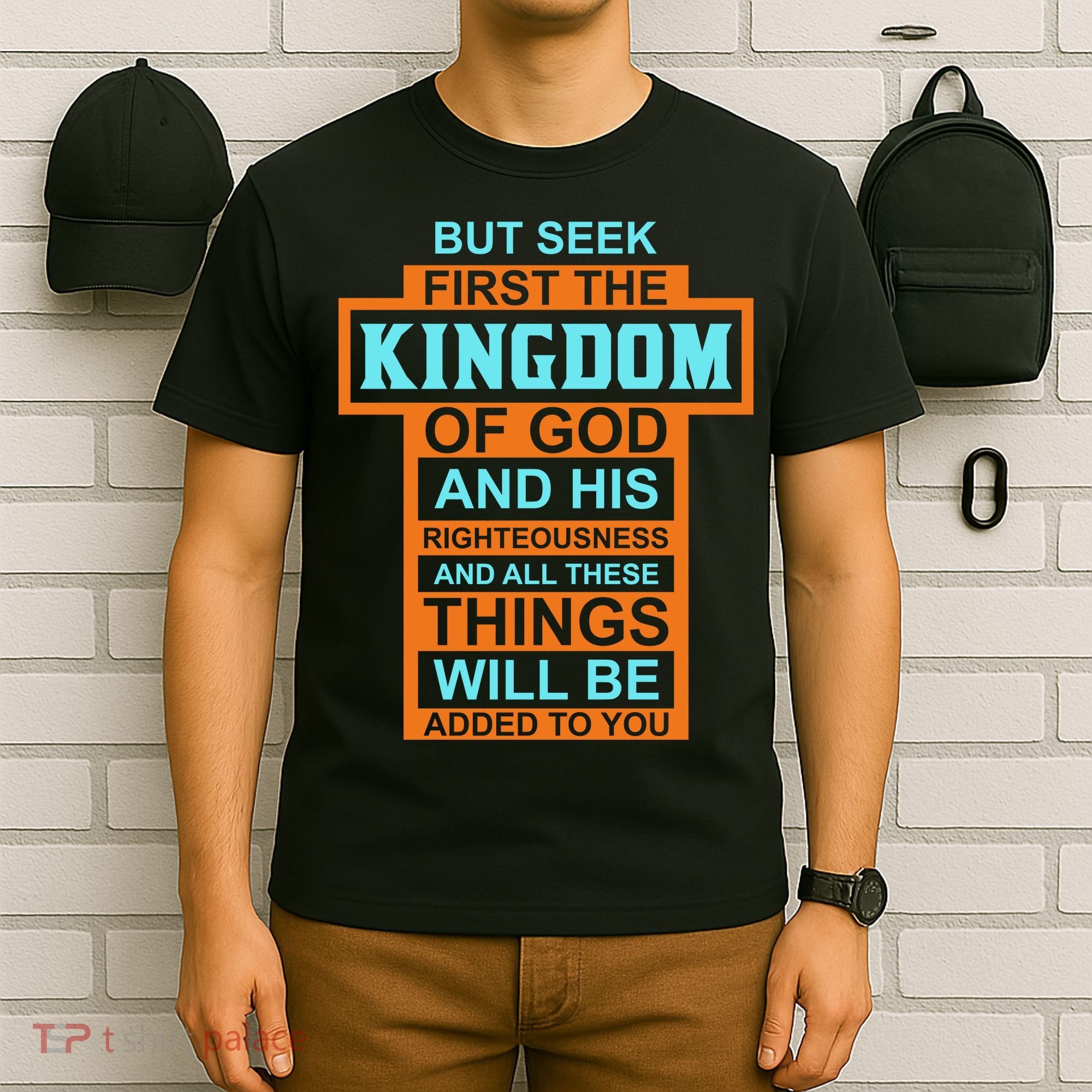 But Seek First The Kingdom Of God And His Righteousness And All These Things T-Shirt