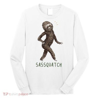 Bigfoot Sassquatch Funny Sassy Long Sleeve Shirt