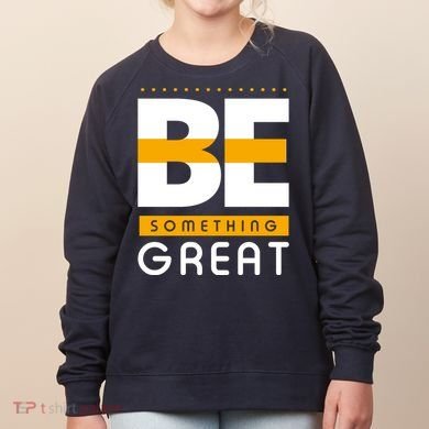 Be Something Great Women's Sweatshirt