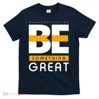 Be Something Great T-Shirt thumb 0