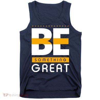 Be Something Great Tank Top