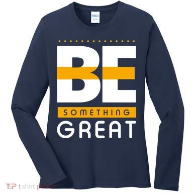 Be Something Great Women's Long Sleeve Shirt
