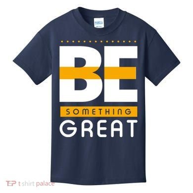 Be Something Great Kids T-Shirt