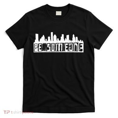 Be Someone H Town Houston Texas Skyline T-Shirt