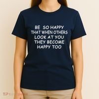 BE SO HAPPY THAT WHEN OTHERS SEE YOU THEY BECOME HAPPY TOO T-Shirt thumb 4