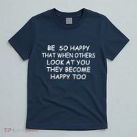 BE SO HAPPY THAT WHEN OTHERS SEE YOU THEY BECOME HAPPY TOO T-Shirt thumb 5