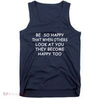 BE SO HAPPY THAT WHEN OTHERS SEE YOU THEY BECOME HAPPY TOO Tank Top thumb 0