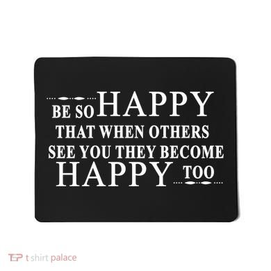 BE SO HAPPY THAT WHEN OTHERS SEE YOU THEY BECOME HAPPY TOO POSITIVE MESSAGE Mousepad