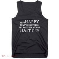 BE SO HAPPY THAT WHEN OTHERS SEE YOU THEY BECOME HAPPY TOO POSITIVE MESSAGE Tank Top thumb 0
