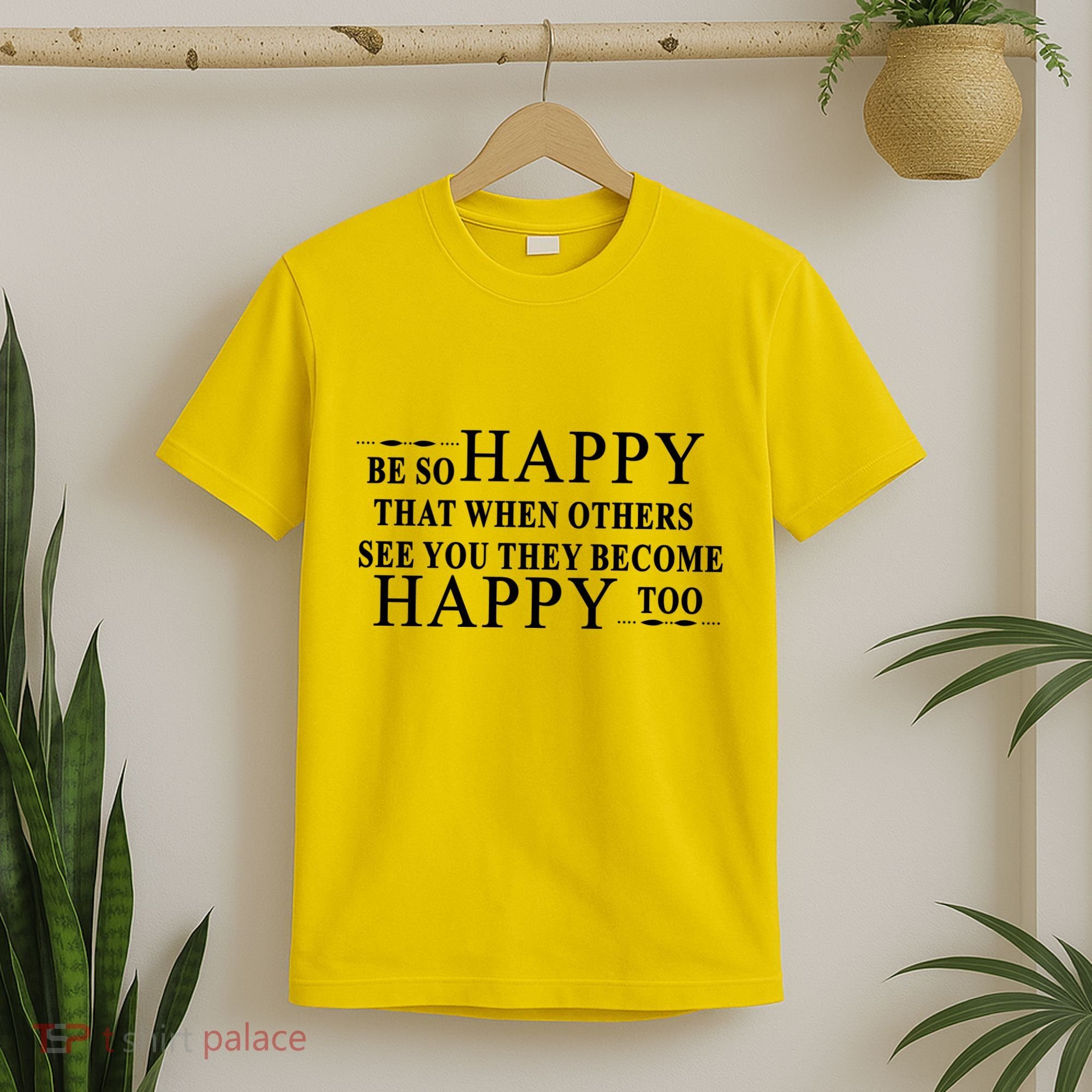 BE SO HAPPY THAT WHEN OTHERS SEE YOU THEY BECOME HAPPY TOO POSITIVE MESSAGE T-Shirt