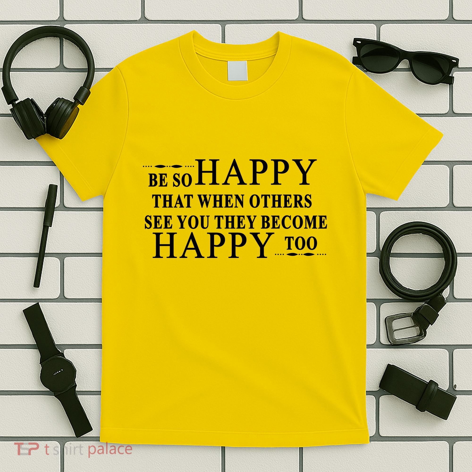 BE SO HAPPY THAT WHEN OTHERS SEE YOU THEY BECOME HAPPY TOO POSITIVE MESSAGE T-Shirt