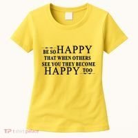 BE SO HAPPY THAT WHEN OTHERS SEE YOU THEY BECOME HAPPY TOO POSITIVE MESSAGE Women's T-Shirt thumb 0