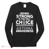 Being Strong Is The Only Choice Asthma Awareness Long Sleeve Shirt thumb 0