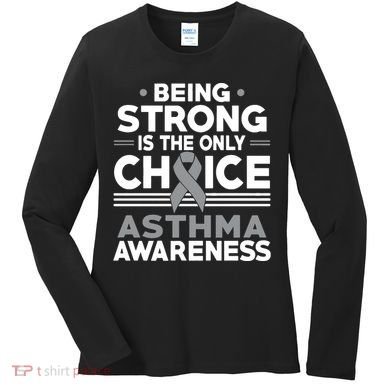 Being Strong Is The Only Choice Asthma Awareness Women's Long Sleeve Shirt