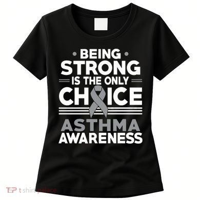 Being Strong Is The Only Choice Asthma Awareness Women's T-Shirt