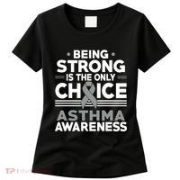 Being Strong Is The Only Choice Asthma Awareness Women's T-Shirt thumb 0