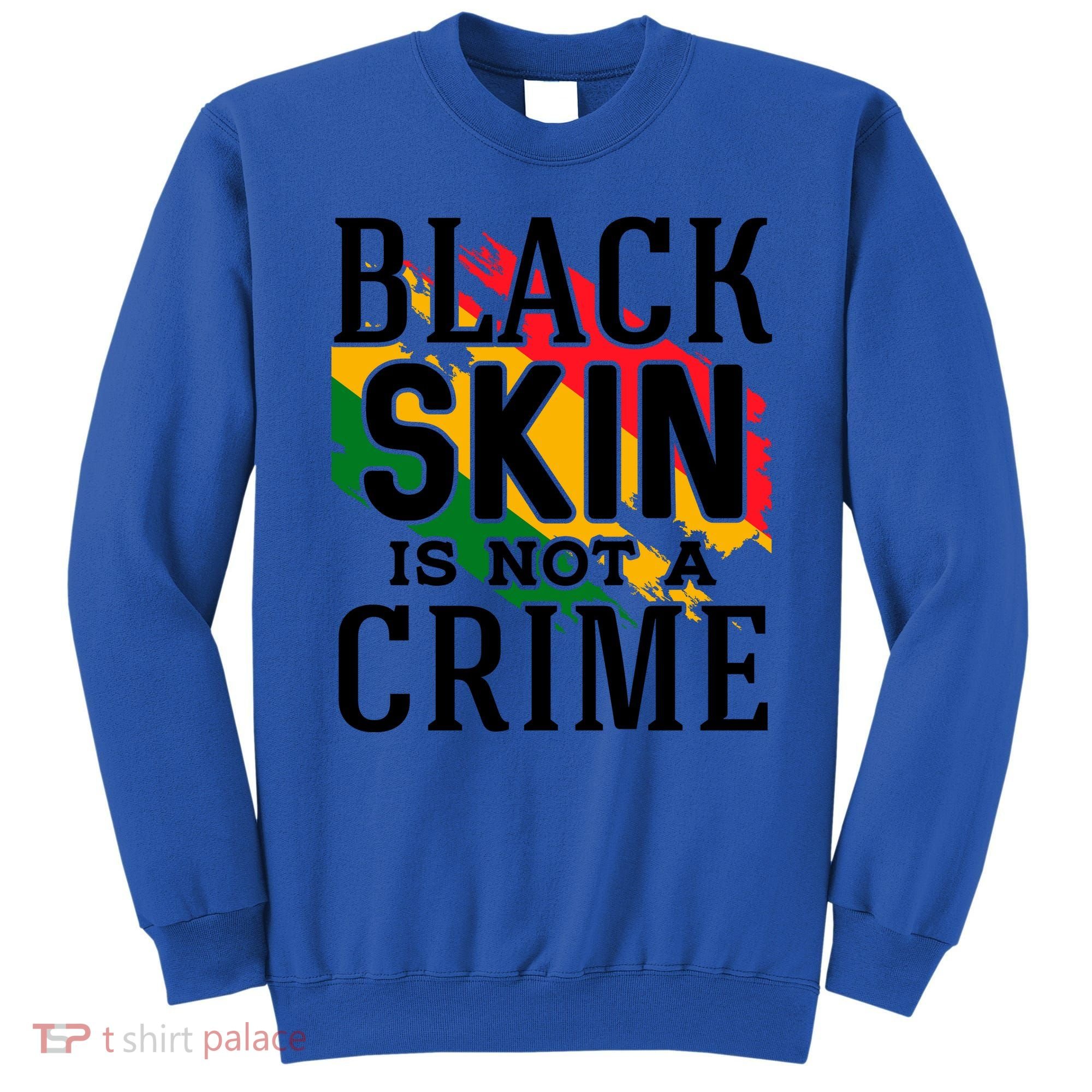 Black Skin Is Not A Crime For Black History Month Gift Sweatshirt