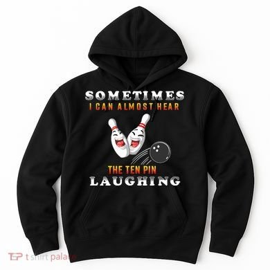 Bowling Sometimes I Can Almost Hear The Ten Pin Laughing Hoodie