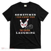 Bowling Sometimes I Can Almost Hear The Ten Pin Laughing T-Shirt thumb 0