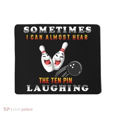 Bowling Sometimes I Can Almost Hear The Ten Pin Laughing Mousepad