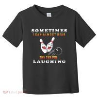 Bowling Sometimes I Can Almost Hear The Ten Pin Laughing Toddler T-Shirt thumb 0