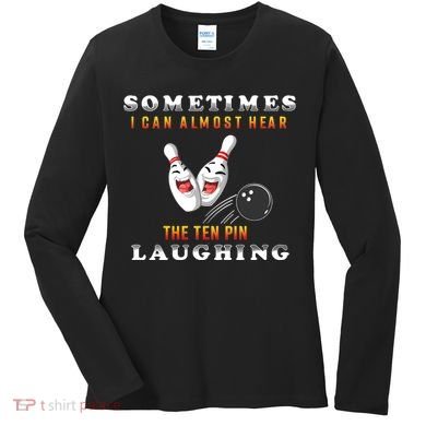 Bowling Sometimes I Can Almost Hear The Ten Pin Laughing Women's Long Sleeve Shirt