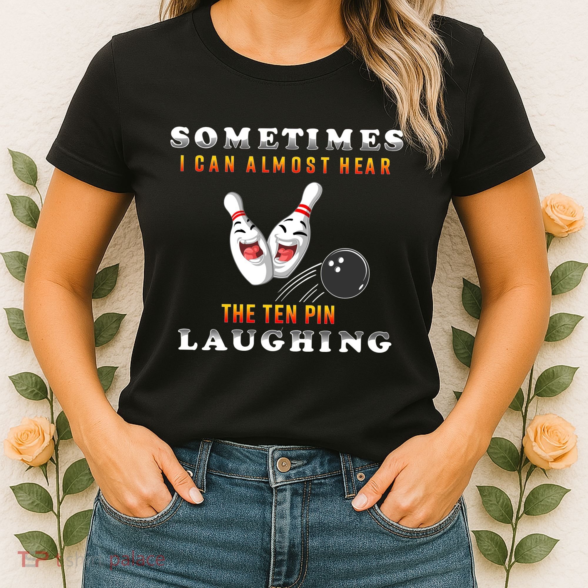 Bowling Sometimes I Can Almost Hear The Ten Pin Laughing Women's T-Shirt