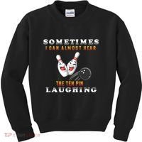 Bowling Sometimes I Can Almost Hear The Ten Pin Laughing Kids Sweatshirt thumb 0