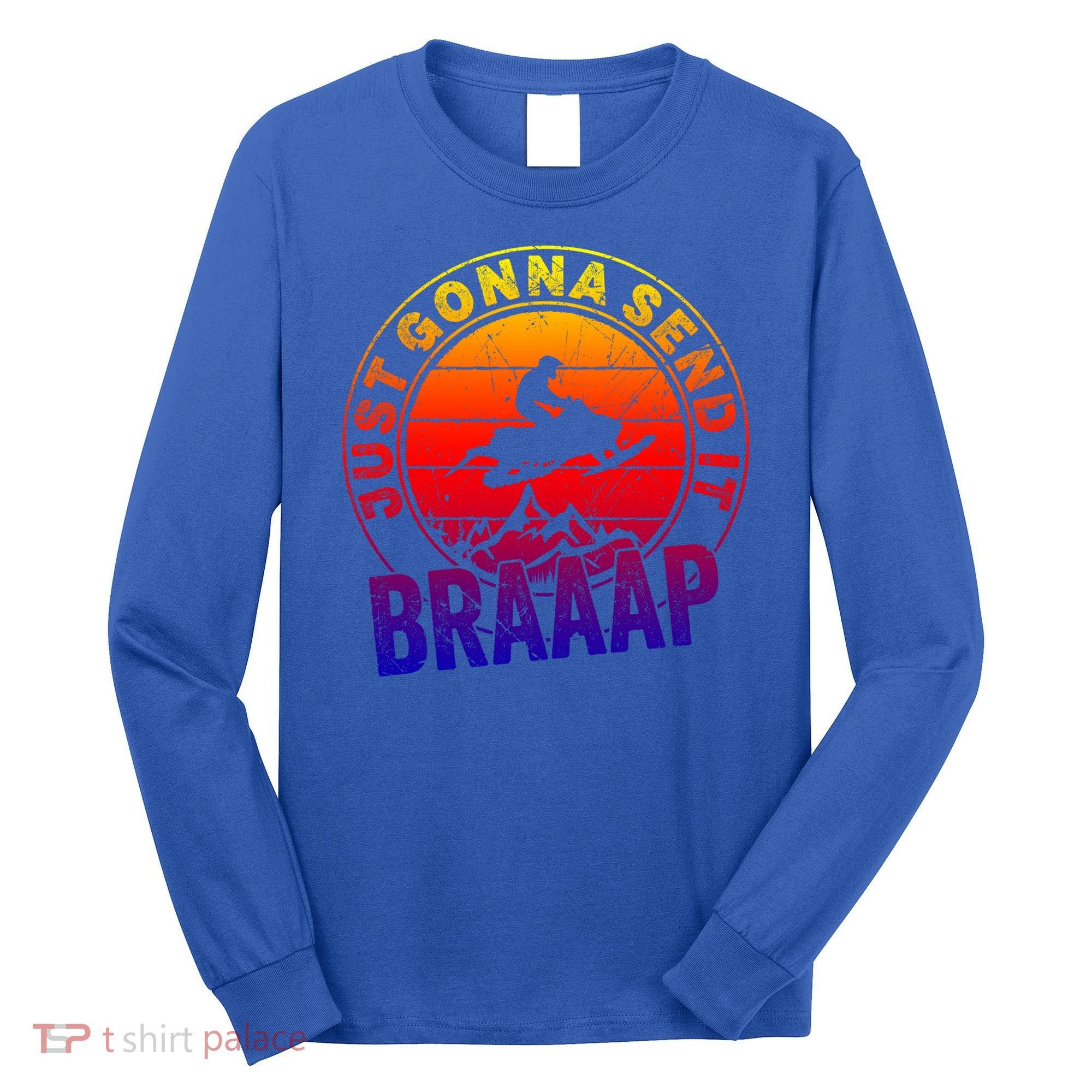 Braaap Snowmobile Just Gonna Send It Snowmobile Snow Rider Gift Long Sleeve Shirt