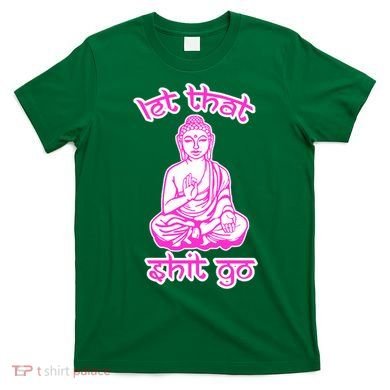 Buddha Says Let That Shit Go T-Shirt
