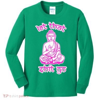 Buddha Says Let That Shit Go Kids Long Sleeve Shirt