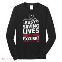 Busy Saving Lives What’S Your Excuse Icu Nurse Long Sleeve Shirt thumb 0