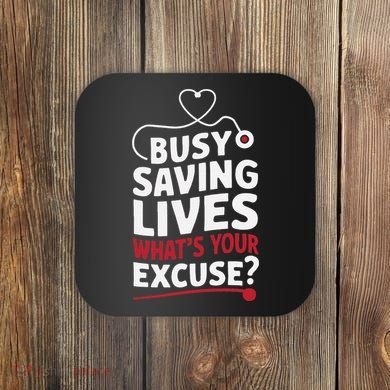 Busy Saving Lives What’S Your Excuse Icu Nurse Coaster