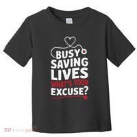 Busy Saving Lives What’S Your Excuse Icu Nurse Toddler T-Shirt thumb 0