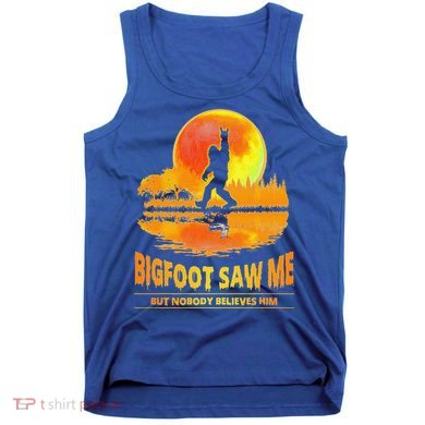 Bigfoot Saw Me But Nobody Believes Him Funny Halloween Tank Top